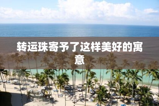 转运珠寄予了这样美好的寓意
