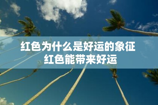 红色为什么是好运的象征 红色能带来好运