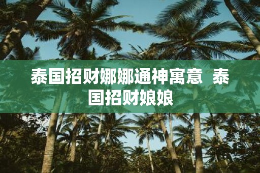 泰国招财娜娜通神寓意 泰国招财娘娘