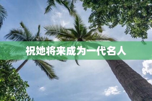 祝她将来成为一代名人