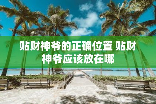 贴财神爷的正确位置 贴财神爷应该放在哪