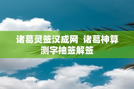 诸葛灵签汉成网 诸葛神算测字抽签解签