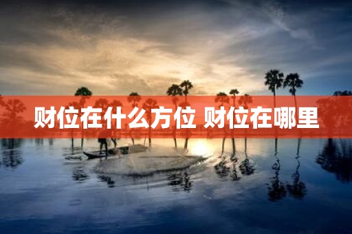 财位在什么方位 财位在哪里