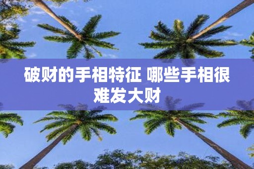 破财的手相特征 哪些手相很难发大财