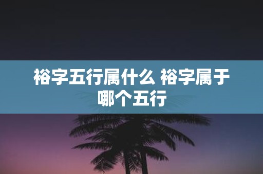 裕字五行属什么 裕字属于哪个五行