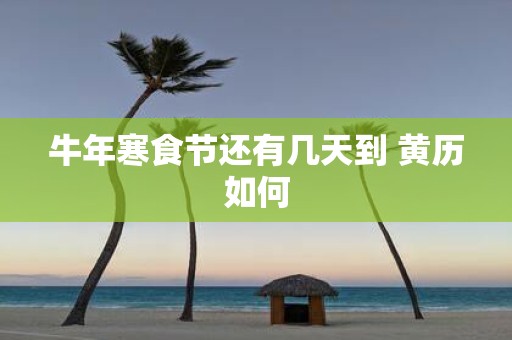 牛年寒食节还有几天到 黄历如何