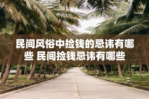 民间风俗中捡钱的忌讳有哪些 民间捡钱忌讳有哪些