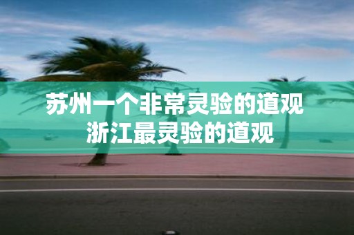苏州一个非常灵验的道观 浙江最灵验的道观