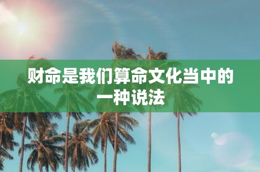 财命是我们算命文化当中的一种说法