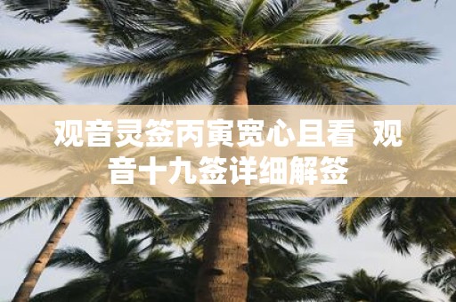 观音灵签丙寅宽心且看 观音十九签详细解签