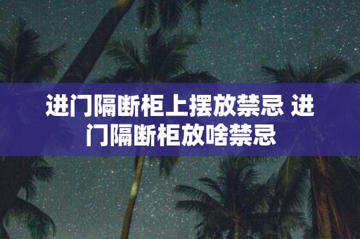 进门隔断柜上摆放禁忌 进门隔断柜放啥禁忌