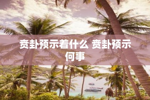 贲卦预示着什么 贲卦预示何事