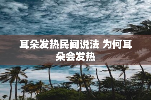 耳朵发热民间说法 为何耳朵会发热