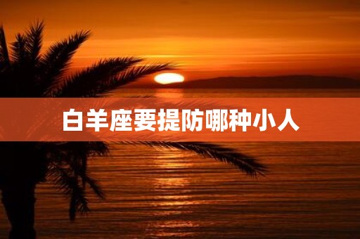 白羊座要提防哪种小人