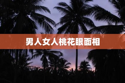 男人女人桃花眼面相