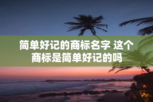 简单好记的商标名字 这个商标是简单好记的吗