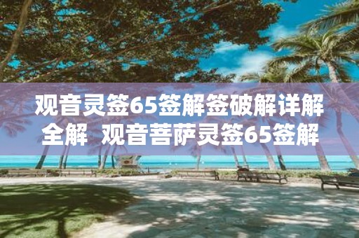 观音灵签65签解签破解详解全解 观音菩萨灵签65签解签