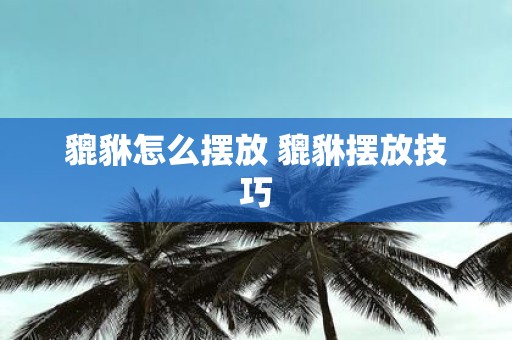 貔貅怎么摆放 貔貅摆放技巧