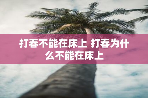 打春不能在床上 打春为什么不能在床上