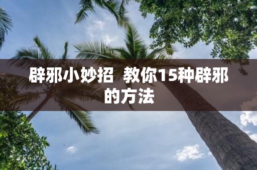 辟邪小妙招 教你15种辟邪的方法