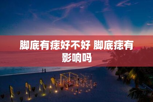 脚底有痣好不好 脚底痣有影响吗