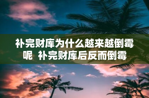 补完财库为什么越来越倒霉呢 补完财库后反而倒霉