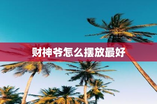 财神爷怎么摆放最好