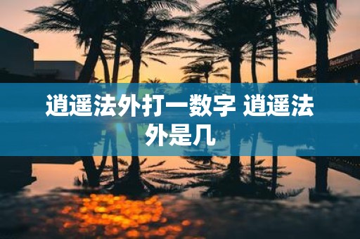 逍遥法外打一数字 逍遥法外是几
