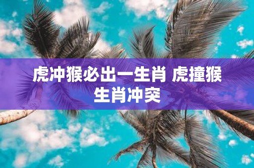 虎冲猴必出一生肖 虎撞猴生肖冲突