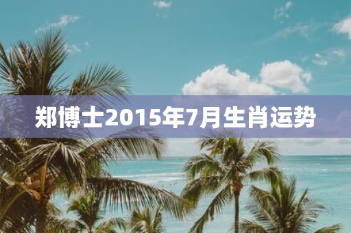 郑博士2015年7月生肖运势