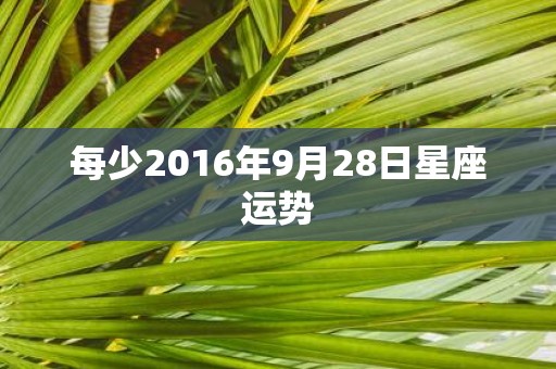 每少2016年9月28日星座运势