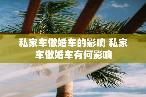 私家车做婚车的影响 私家车做婚车有何影响