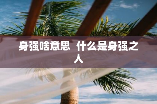 身强啥意思 什么是身强之人