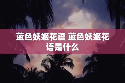 蓝色妖姬花语 蓝色妖姬花语是什么