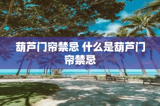 葫芦门帘禁忌 什么是葫芦门帘禁忌