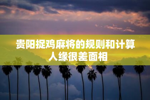 贵阳捉鸡麻将的规则和计算 人缘很差面相