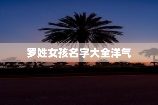 罗姓女孩名字大全洋气