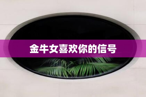 金牛女喜欢你的信号