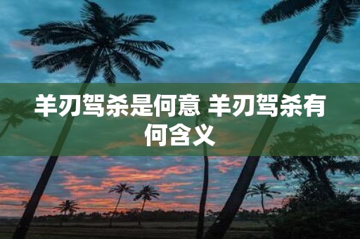 羊刃驾杀是何意 羊刃驾杀有何含义