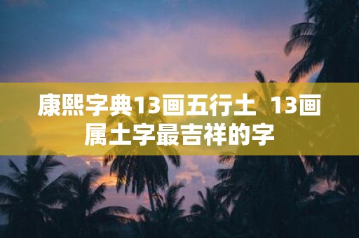 康熙字典13画五行土 13画属土字最吉祥的字