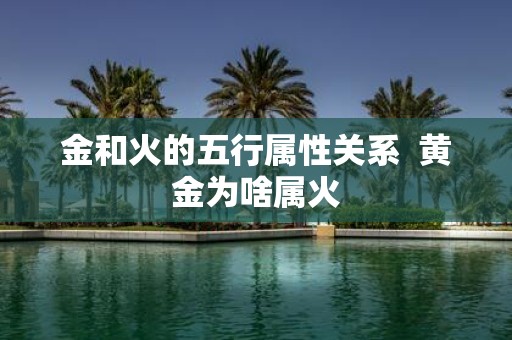 金和火的五行属性关系 黄金为啥属火