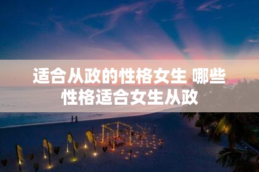适合从政的性格女生 哪些性格适合女生从政