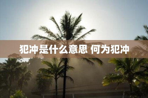 犯冲是什么意思 何为犯冲