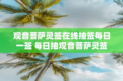 观音菩萨灵签在线抽签每日一签 每日抽观音菩萨灵签