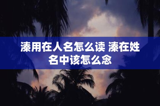 溱用在人名怎么读 溱在姓名中该怎么念