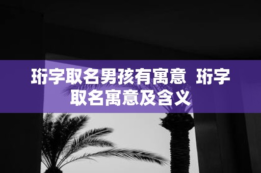 珩字取名男孩有寓意 珩字取名寓意及含义