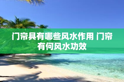门帘具有哪些风水作用 门帘有何风水功效