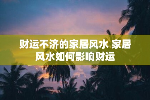 财运不济的家居风水 家居风水如何影响财运