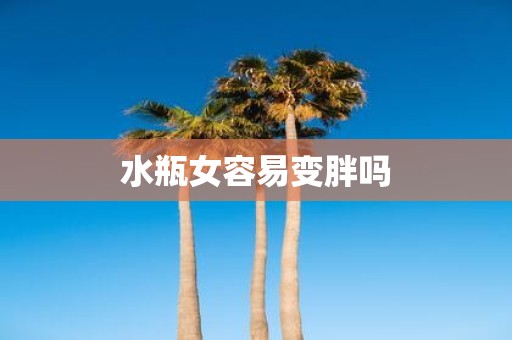 水瓶女容易变胖吗