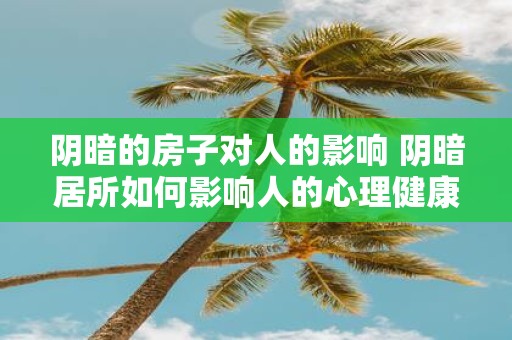 阴暗的房子对人的影响 阴暗居所如何影响人的心理健康